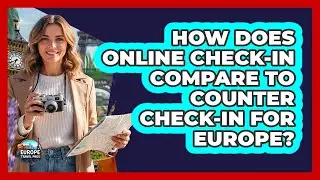 How Does Online Check-in Compare To Counter Check-in For Europe? - Europe Travel Pros