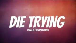 Drake ft. PARTYNEXTDOOR - Die Trying  (Lyrics)