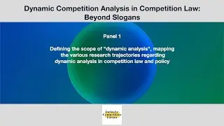Dynamic Competition Analysis in Competition Law: Beyond Slogans - PANEL 1