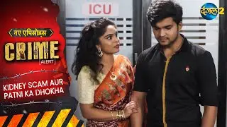 Kidney Scam Aur Patni Ka Dhokha | Crime Alert | New Full Episode 159 | New Crime