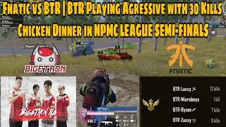 Fnatic vs BTR | BTR Playing Agressive with 30 Kills Chicken Dinner in NPMC League Semi-finals