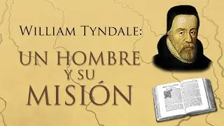 William Tyndale: Un hombre y su misión