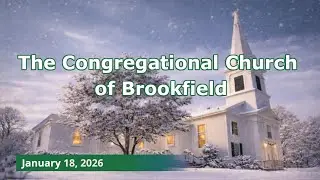 Congregational Church of Brookfield   January 18, 2026