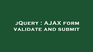 jQuery : AJAX form validate and submit