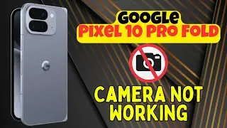 Камера Google Pixel 10 Pro Fold не работает | Как исправить проблемы с камерой