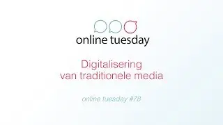 Online Tuesday #78: Digitalisering van traditionele media