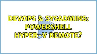 DevOps & SysAdmins: Powershell Hyper-V Remote?
