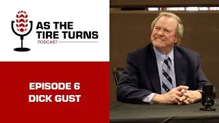 Ep. 6 Dick Gust | As The Tire Turns Podcast