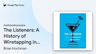 The Listeners: A History of Wiretapping in the&hellip; by Brian Hochman &middot; Audiobook preview