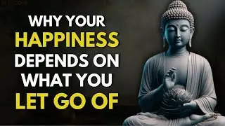 Why Your Happiness Depends on What You Let Go Of ｜ Buddhist Teaching