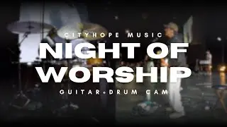 CityHope Night Of Worship | Guitar + Drum Cam