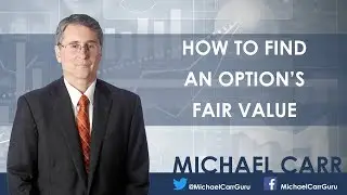 How to Find an Option&rsquo;s Fair Value - Michael Carr