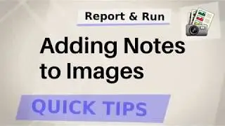 Report & Run Quick Tips: how to add notes to images