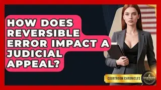 How Does Reversible Error Impact A Judicial Appeal? - Courtroom Chronicles