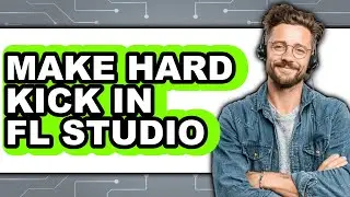 How To Make Hard Kick In FL Studio - Full Guide