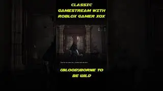 Classic #gamestream with Roblox Gamer XoX: Bloodborne with the One-Hit Wonder