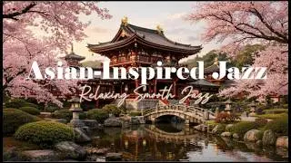 THIS HITS DIFFERENT! Try this Asian Inspired Instrumental Jazz Music | Zen Garden