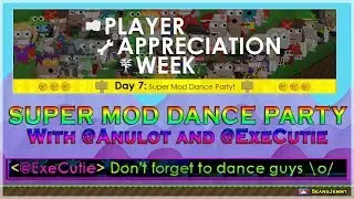 Growtopia - Player Appreciation Week 2017 - Day 7 | SUPER MOD DANCE PARTY with @Anulot and @ExeCutie