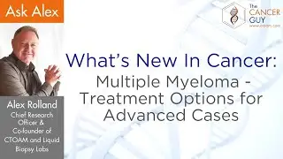 What&rsquo;s New In Cancer: Multiple Myeloma-Treatment Options for Advanced Cases