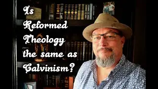 Is Reformed Theology the Same as Calvinism?