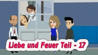 Liebe und Feuer Teil 17 | Geschichte auf Deutsch | Deutsch lernen | Animierte Geschichten