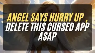 Angel says hurry up , delete this cursed app ASAP