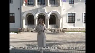 ȘCOALA DE CAVALERIE DE LA TÂRGOVIȘTE -  TRECUTUL CARE INSPIRĂ