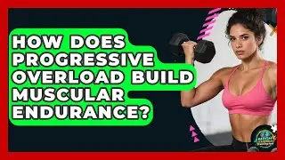 How Does Progressive Overload Build Muscular Endurance? - High Energy Training Hub