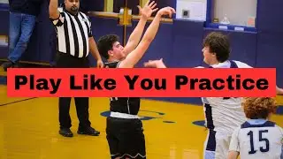 How to Play in Basketball Games Like You Practice!