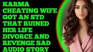 Karma: Cheating Wife Got an STD That Ruined Her Life. Divorce and Revenge. Sad Audio Story