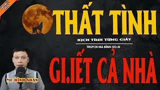 THẤT TÌNH GI.IẾT CẢ NHÀ | Truyện Ma Kinh Dị - Chuyện Ma MC Đình Soạn Mới Nhất
