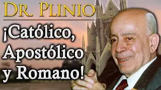 CATÓLICO, APOSTÓLICO, ROMANO | El pensamiento de Plinio Corrêa de Oliveira