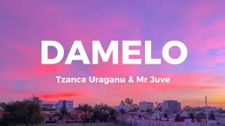 DAMELO- Tzanca Uraganu & Mr Juve// versuri