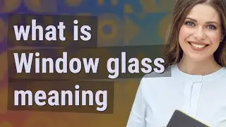 Window glass | meaning of Window glass