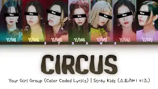 [Your Girl Group] CIRCUS - Stray Kids (7 Members) || Color Coded Lyrics (Han/Rom/Eng) ||