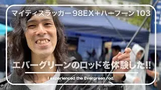 マイティスラッガー98EX+ハープーン103 エバーグリーンのロッドを体験した!!