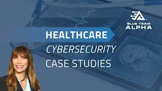 Healthcare Cybersecurity Case Studies