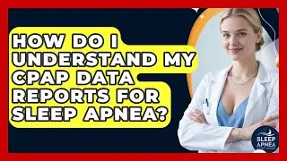 How Do I Understand My CPAP Data Reports For Sleep Apnea? - Sleep Apnea Support Network