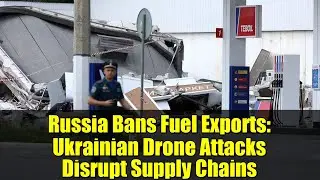 Russia Bans Fuel Exports: Ukrainian Drone Attacks Disrupt Supply Chains | Latest News