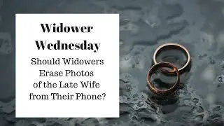 Should Widowers Erase Photos of the Late Wife from Their Phone?