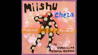 Miishu - Cheza Feat. Nyadollar & Nyamal Nyang (Original Mix)