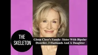 Glenn Close's Family: Sister With Bipolar Disorder, 3 Husbands And A Daughter