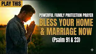 POWERFUL FAMILY PROTECTION PRAYER (Psalm 91 & 23) | Bless Your Home & Marriage NOW