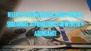Release Limiting Beliefs About Money | Subliminal Affirmations for Wealth & Abundance