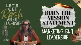 Burn the Mission Statement: Marketing Isn't Leadership!