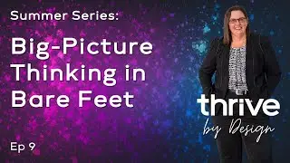 Episode 9: Summer Series - Big Picture Thinking in Bare Feet