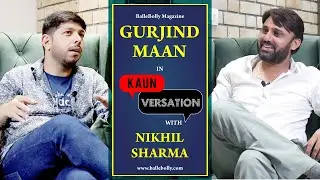 Gurjind Mann Interview with Nikhil Sharma | Kaun Versation | BalleBolly Magazine