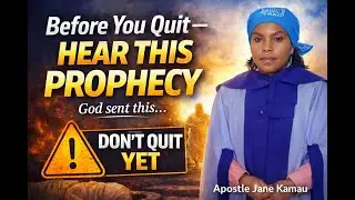 Before You Quit&mdash;Hear This Prophecy | Apostle Jane Kamau
