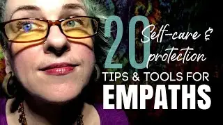 20 Tips & Tools (for self-care & protection) for EMPATHS