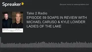 EPISODE 59 SOAPS IN REVIEW WITH MICHAEL CARUSO & KYLE LOWDER LADIES OF THE LAKE